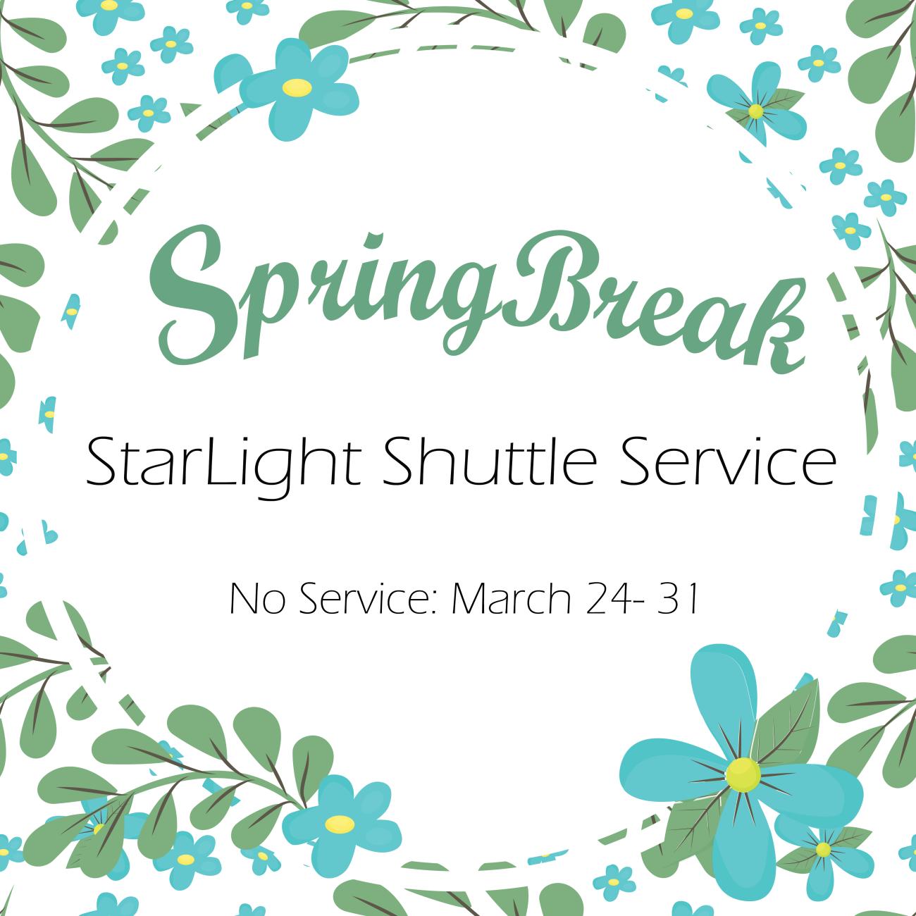 Starlight Shuttle Spring Break Poster with flowers and leaves saying no services March 24th till March 31st.